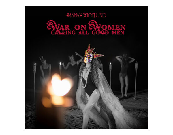 Hannah Wicklund – BRAND NEW SINGLE RELEASED and WAR ON WOMEN; CALLING ALL GOOD MEN – NEW ALBUM OUT AUGUST 28TH